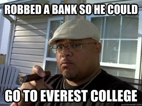 Robbed a bank so he could go to Everest College - Robbed a bank so he could go to Everest College  Ghetto Good Guy Greg