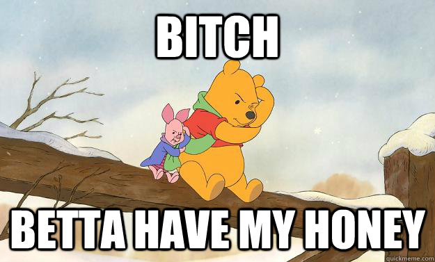 Bitch  BETTA HAVE MY HONEY  