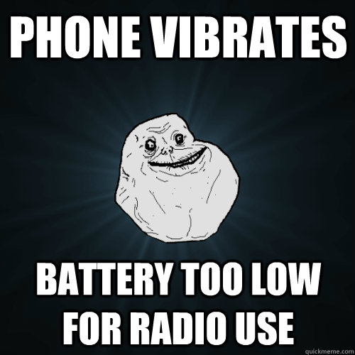 Phone vibrates Battery too low for radio use  Forever Alone