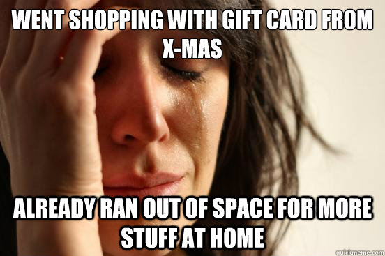 Went shopping with gift card from X-mas already ran out of space for more stuff at home  First World Problems