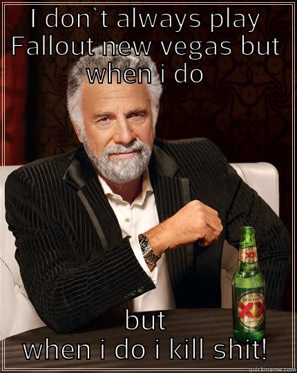 my first fallout meme hope you all enjoy it - I DON`T ALWAYS PLAY FALLOUT NEW VEGAS BUT WHEN I DO BUT WHEN I DO I KILL SHIT! The Most Interesting Man In The World