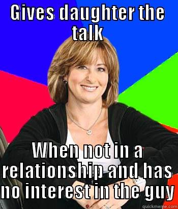 GIVES DAUGHTER THE TALK WHEN NOT IN A RELATIONSHIP AND HAS NO INTEREST IN THE GUY Sheltering Suburban Mom