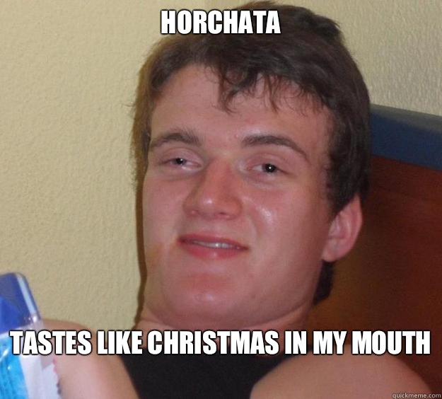 Horchata Tastes like Christmas in my mouth   10 Guy