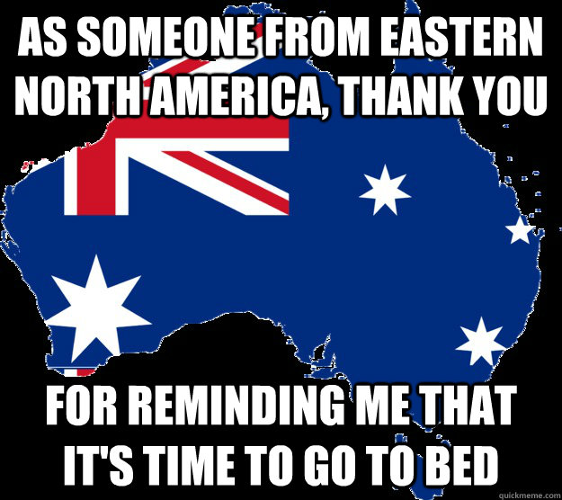 As someone from eastern North America, thank you for reminding me that it's time to go to bed  