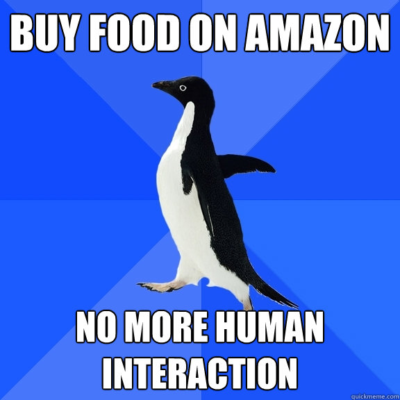 buy food on amazon no more human interaction  Socially Awkward Penguin
