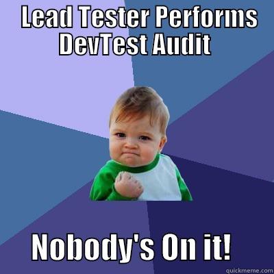    LEAD TESTER PERFORMS     DEVTEST AUDIT         NOBODY'S ON IT!       Success Kid