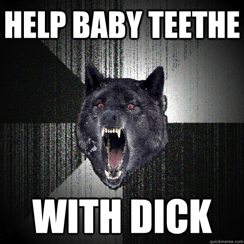 help baby teethe with dick  Insanity Wolf