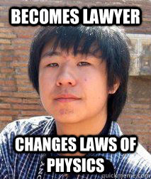 Becomes lawyer changes laws of physics  
