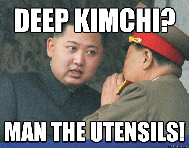 Deep Kimchi? Man the utensils!  Hungry Kim Jong Un