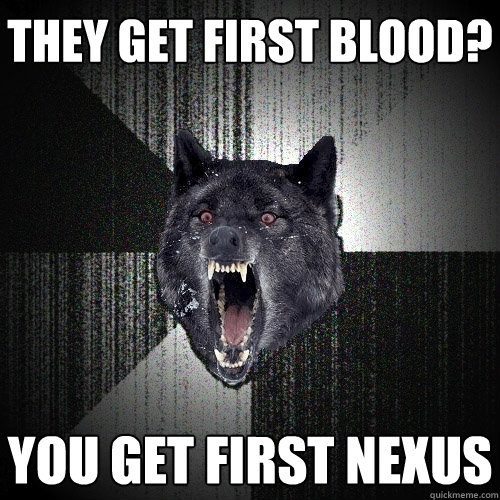 They get first blood?  you get first nexus  Insanity Wolf