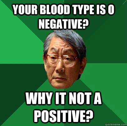 Your blood type is o Negative? Why it not A positive? - Your blood type is o Negative? Why it not A positive?  High Expectations Asian Father