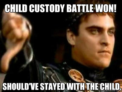Child custody battle won! should've stayed with the child. - Child custody battle won! should've stayed with the child.  Downvoting Roman