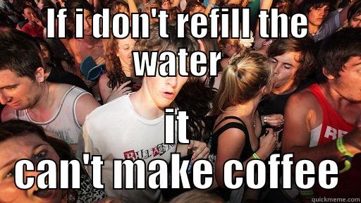 IF I DON'T REFILL THE WATER IT CAN'T MAKE COFFEE Sudden Clarity Clarence