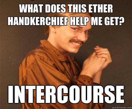 What does this ether handkerchief help me get? Intercourse  