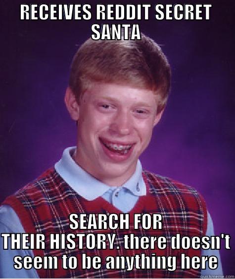 RECEIVES REDDIT SECRET SANTA SEARCH FOR THEIR HISTORY. THERE DOESN'T SEEM TO BE ANYTHING HERE Bad Luck Brian