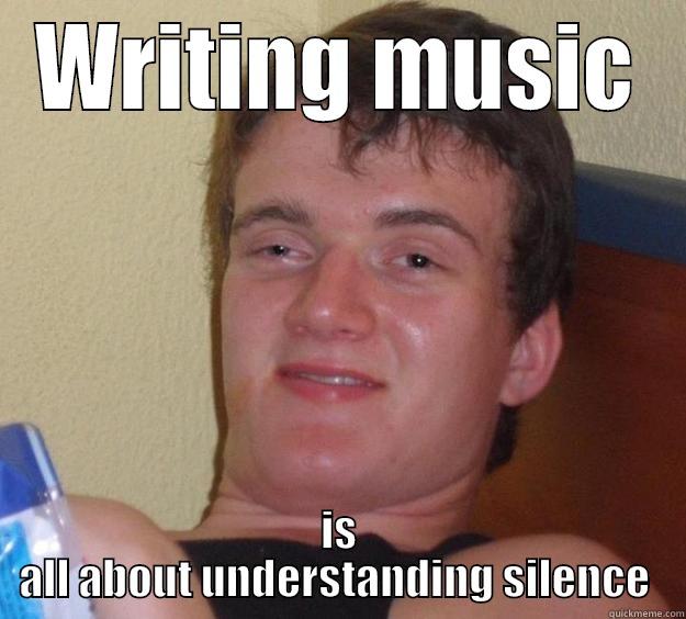 WRITING MUSIC IS ALL ABOUT UNDERSTANDING SILENCE  10 Guy