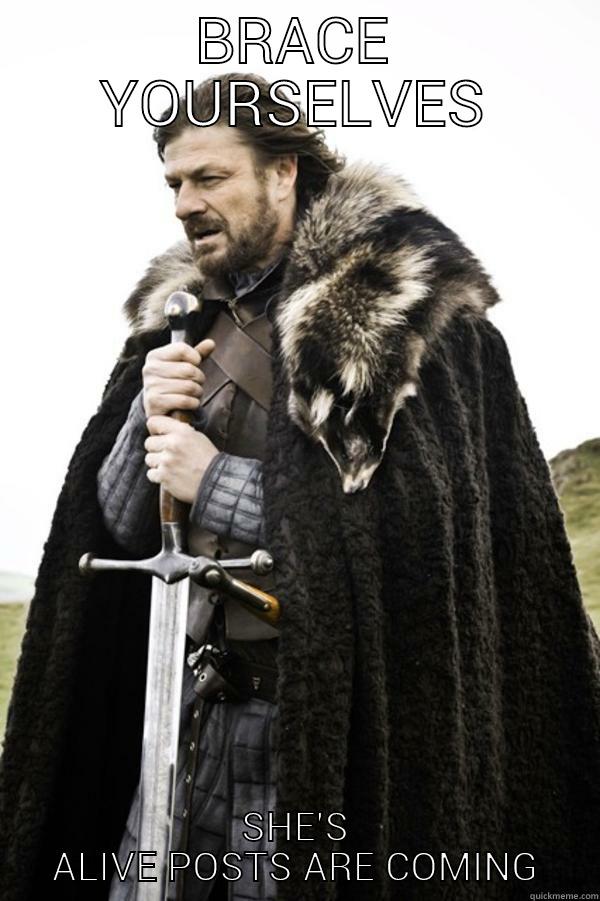 BRACE YOURSELVES SHE'S ALIVE POSTS ARE COMING Misc