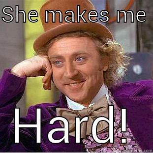 SHE MAKES ME  HARD! Condescending Wonka