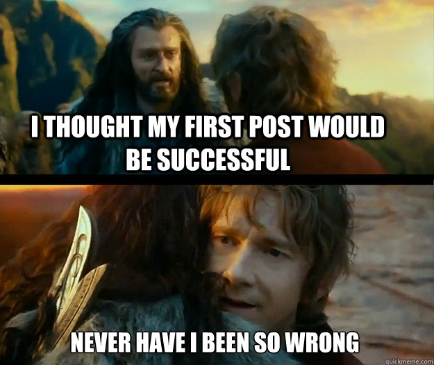 I thought my first post would be successful Never have I been so wrong  Sudden Change of Heart Thorin