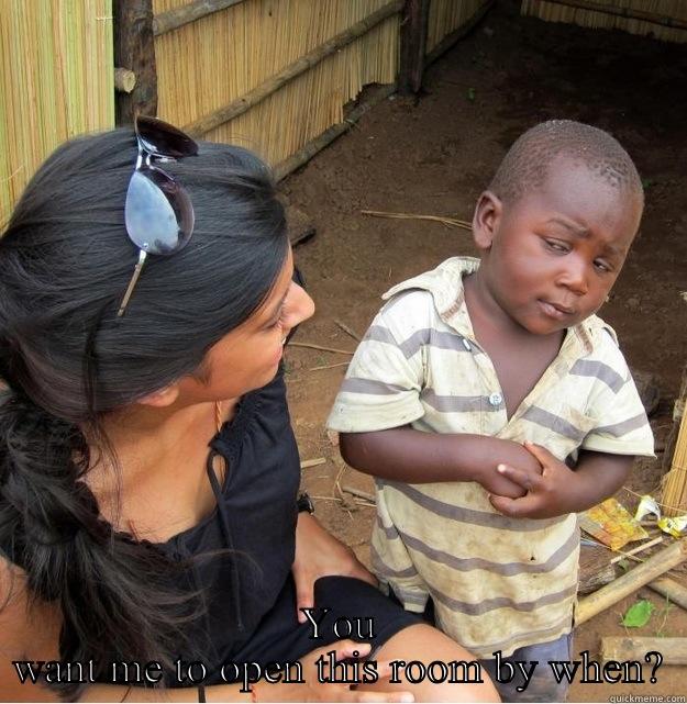  YOU WANT ME TO OPEN THIS ROOM BY WHEN? Skeptical Third World Kid