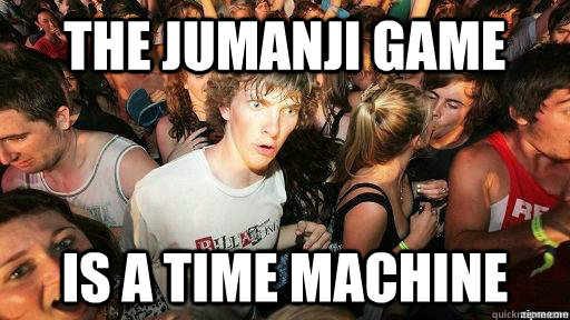 the jumanji game  is a time machine  Suddenly Clarity Clarence