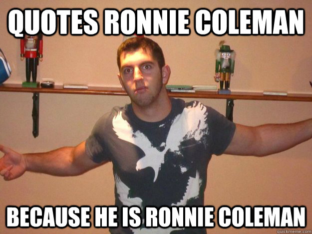 quotes ronnie coleman because he is ronnie coleman - quotes ronnie coleman because he is ronnie coleman  Jacked Eric