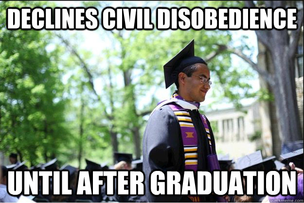 Declines Civil Disobedience Until after graduation - Declines Civil Disobedience Until after graduation  goodreamerz