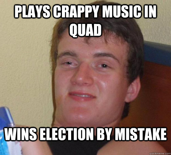 plays crappy music in quad wins election by mistake  10guyobtober2