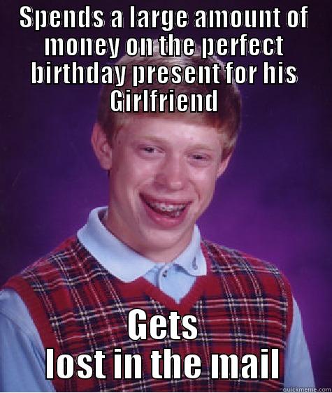 SPENDS A LARGE AMOUNT OF MONEY ON THE PERFECT BIRTHDAY PRESENT FOR HIS GIRLFRIEND GETS  LOST IN THE MAIL  Bad Luck Brian