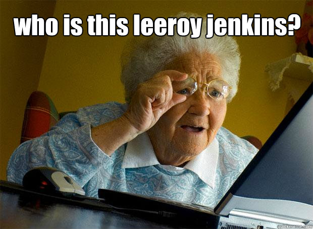 who is this leeroy jenkins?   Grandma finds the Internet