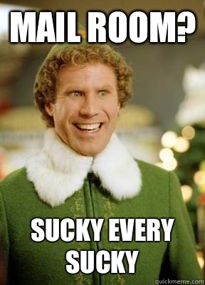 Mail Room? Sucky every sucky   Buddy the Elf