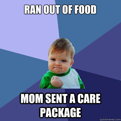 Ran Out of Food Mom sent a care package  Success Kid