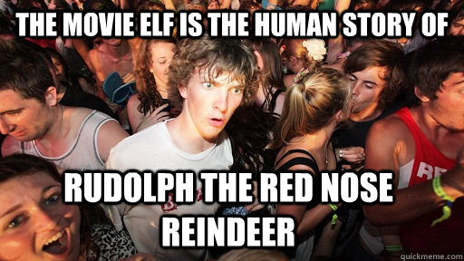 The movie elf is the human story of  Rudolph The Red Nose Reindeer   Sudden Clarity Clarence