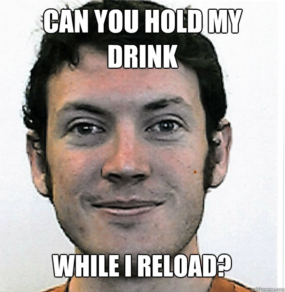 Can you hold my drink while I reload? Caption 3 goes here  James Holmes