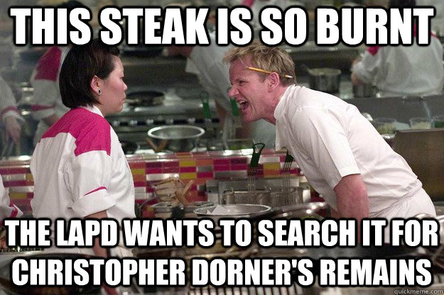 THIS STEAK IS SO BURNT THE LAPD Wants to search it for christopher dorner's remains  