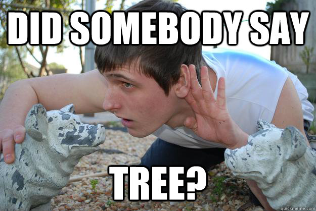 Did somebody say TREE? - Did somebody say TREE?  Simple Jon