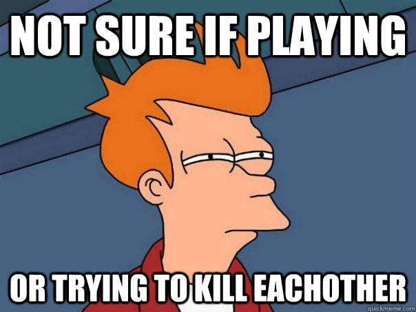 Not sure if playing Or trying to kill eachother - Not sure if playing Or trying to kill eachother  Futurama Fry