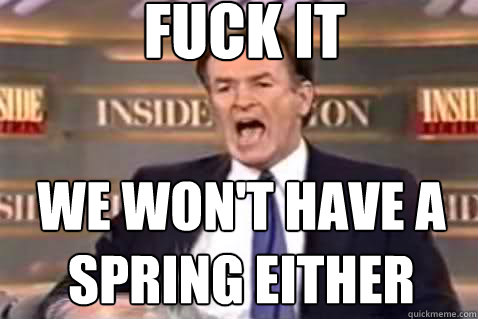 fuck it We won't have a spring either  Fuck It Bill OReilly