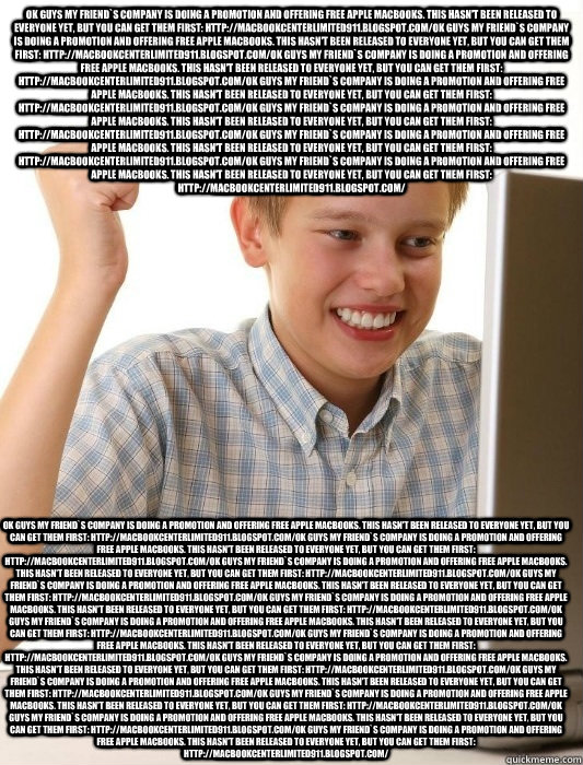 OK guys my friend`s company is doing a promotion and offering free Apple macbooks. This hasn't been released to everyone yet, but you can get them first: http://macbookcenterlimited911.blogspot.com/OK guys my friend`s company is doing a promotion and offe  First Day on the Internet Kid