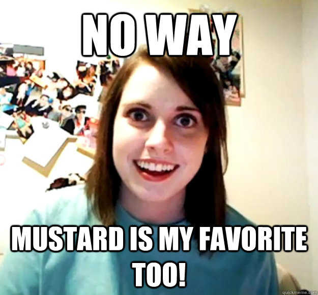 No way Mustard is my favorite too! - No way Mustard is my favorite too!  Misc