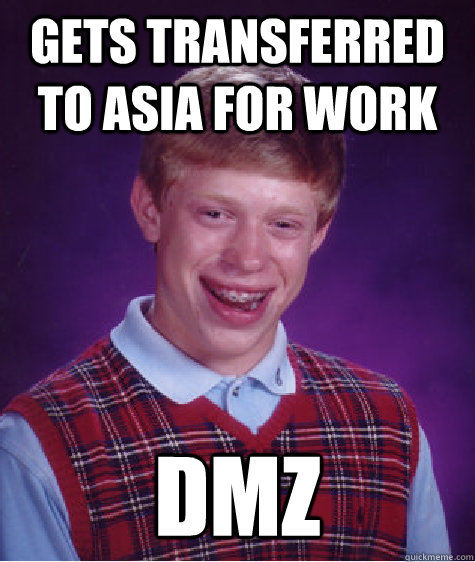 gets transferred to asia for work dmz  Bad Luck Brian