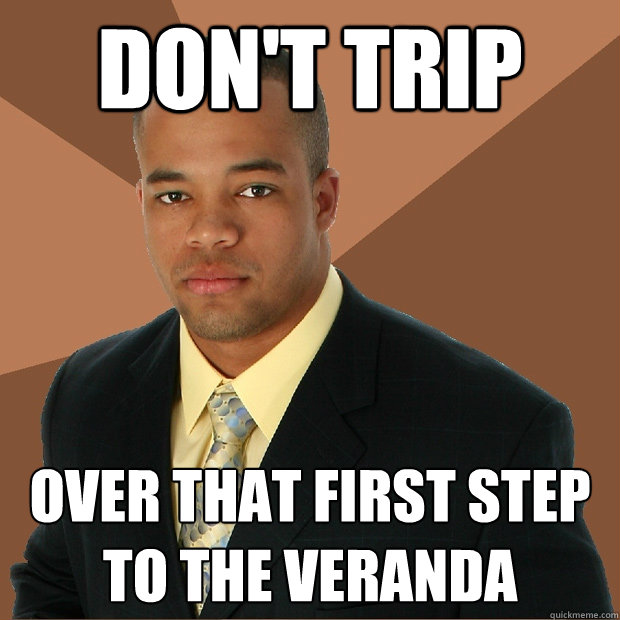Don't Trip over that first step to the veranda
  Successful Black Man