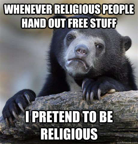 Whenever religious people hand out free stuff  I pretend to be religious  Confession Bear