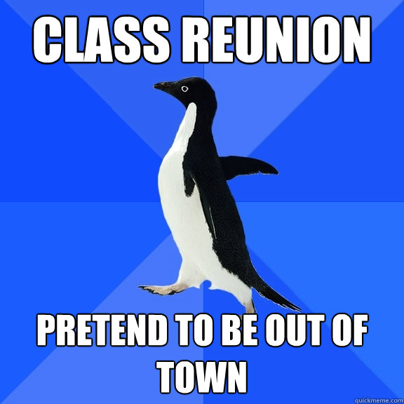 class reunion pretend to be out of town  Socially Awkward Penguin