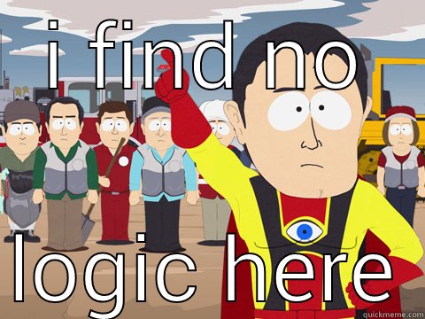 I FIND NO LOGIC HERE Captain Hindsight
