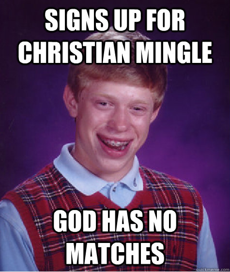 Signs up for Christian Mingle God has no matches - Signs up for Christian Mingle God has no matches  Bad Luck Brian