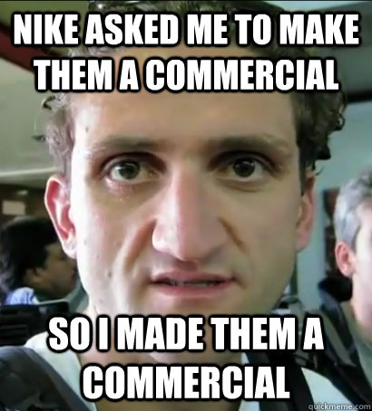 NIKE ASKED ME TO MAKE THEM A COMMERCIAL SO I MADE THEM A COMMERCIAL  Scumbag Nike Marketing