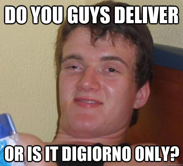 do you guys deliver or is it digiorno only?  10 Guy