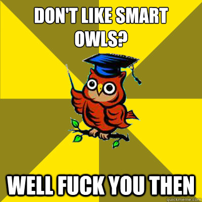 Don't Like Smart Owls? Well Fuck you then - Don't Like Smart Owls? Well Fuck you then  Observational Owl