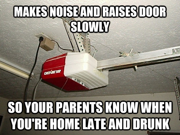 MAKES NOISE AND RAISES DOOR SLOWLY SO YOUR PARENTS KNOW WHEN YOU'RE HOME LATE AND DRUNK - MAKES NOISE AND RAISES DOOR SLOWLY SO YOUR PARENTS KNOW WHEN YOU'RE HOME LATE AND DRUNK  untitled meme